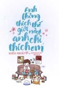 Anh Không Thích Thế Giới Này Anh Chỉ Thích Em