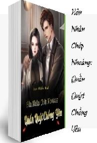 Hôn Nhân Chớp Nhoáng: Quấn Quýt Chồng Yêu