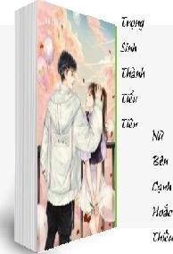 Trọng Sinh Thành Tiểu Tiên Nữ Bên Cạnh Hoắc Thiếu