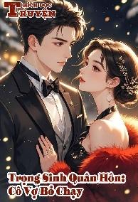 Trọng Sinh Quân Hôn: Cô Vợ Bỏ Chạy