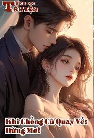 Khi Chồng Cũ Quay Về: Đừng Mơ!