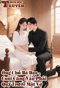 Ông Chủ Bá Đạo ,Cuối Cùng Vẫn Phải Quỳ Trước Mặt Vợ