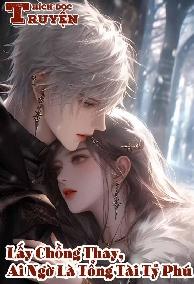 Lấy Chồng Thay, Ai Ngờ Là Tổng Tài Tỷ Phú