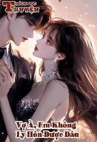 Vợ À, Em Không Ly Hôn Được Đâu