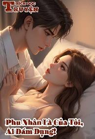 Phu Nhân Là Của Tôi, Ai Dám Đụng!