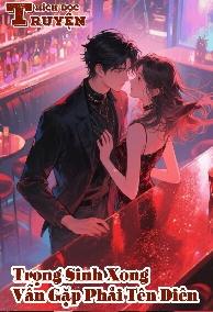 Trọng Sinh Xong Vẫn Gặp Phải Tên Điên