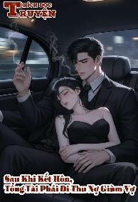 Sau Khi Kết Hôn, Tổng Tài Phải Đi Thu Nợ Giùm Vợ