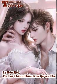 Ly Hôn Rồi, Tôi Trở Thành Thiên Kim Quyền Thế