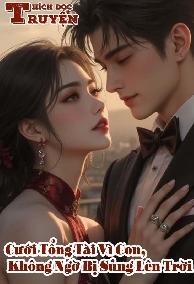 Cưới Tổng Tài Vì Con, Không Ngờ Bị Sủng Lên Trời