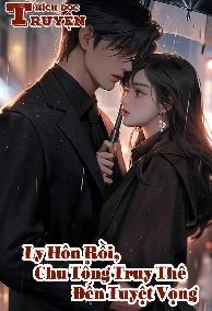 Ly Hôn Rồi, Chu Tổng Truy Thê Đến Tuyệt Vọng