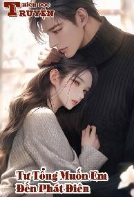 Tư Tổng Muốn Em Đến Phát Điên